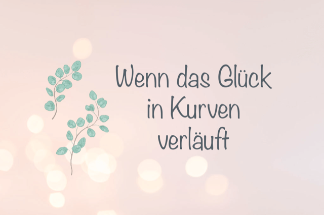 Wenn das Glück in Kurven verläuft