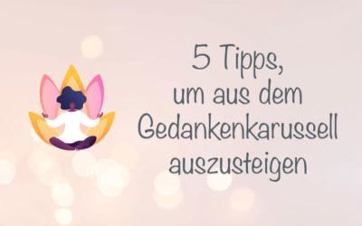 5 effektive Tipps, die dir helfen aus dem Gedankenkarussell auszusteigen