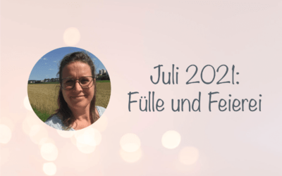 Juli 2021 – Fülle und Feierei