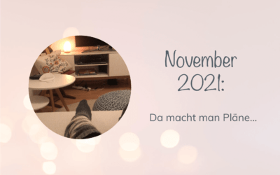 November 2021: Da macht man Pläne…